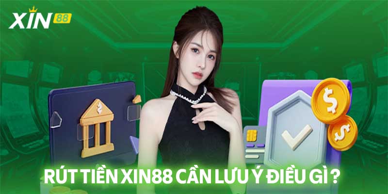 lưu ý rút tiền Xin88