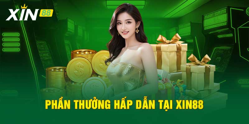 Tận hưởng nhiều phần thưởng giá trị cực lớn khi tham gia Xin88